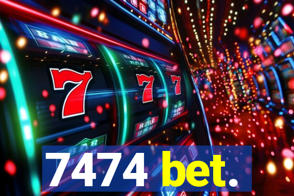 7474 bet.